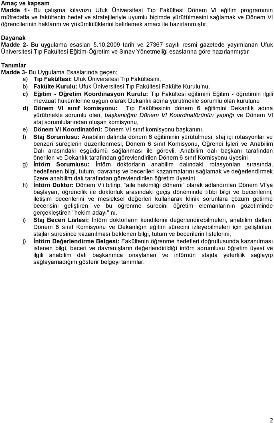 2009 tarih ve 27367 sayılı resmi gazetede yayımlanan Ufuk Üniversitesi Tıp Fakültesi Eğitim-Öğretim ve Sınav Yönetmeliği esaslarına göre hazırlanmıştır Tanımlar Madde 3- Bu Uygulama Esaslarında