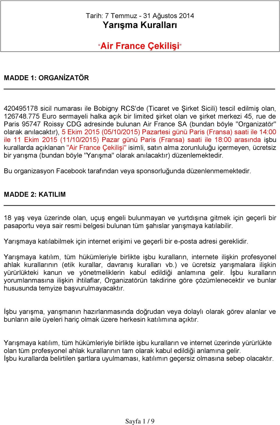 (05/10/2015) Pazartesi günü Paris (Fransa) saati ile 14:00 ile 11 Ekim 2015 (11/10/2015) Pazar günü Paris (Fransa) saati ile 18:00 arasında işbu kurallarda açıklanan "Air France Çekilişi" isimli,