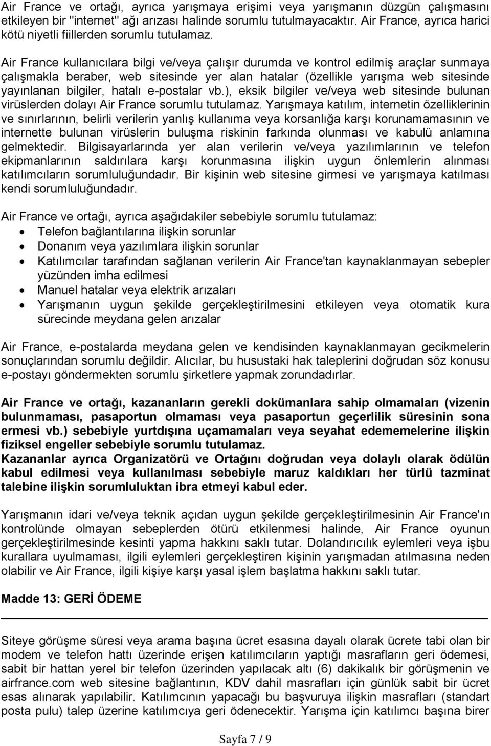 Air France kullanıcılara bilgi ve/veya çalışır durumda ve kontrol edilmiş araçlar sunmaya çalışmakla beraber, web sitesinde yer alan hatalar (özellikle yarışma web sitesinde yayınlanan bilgiler,