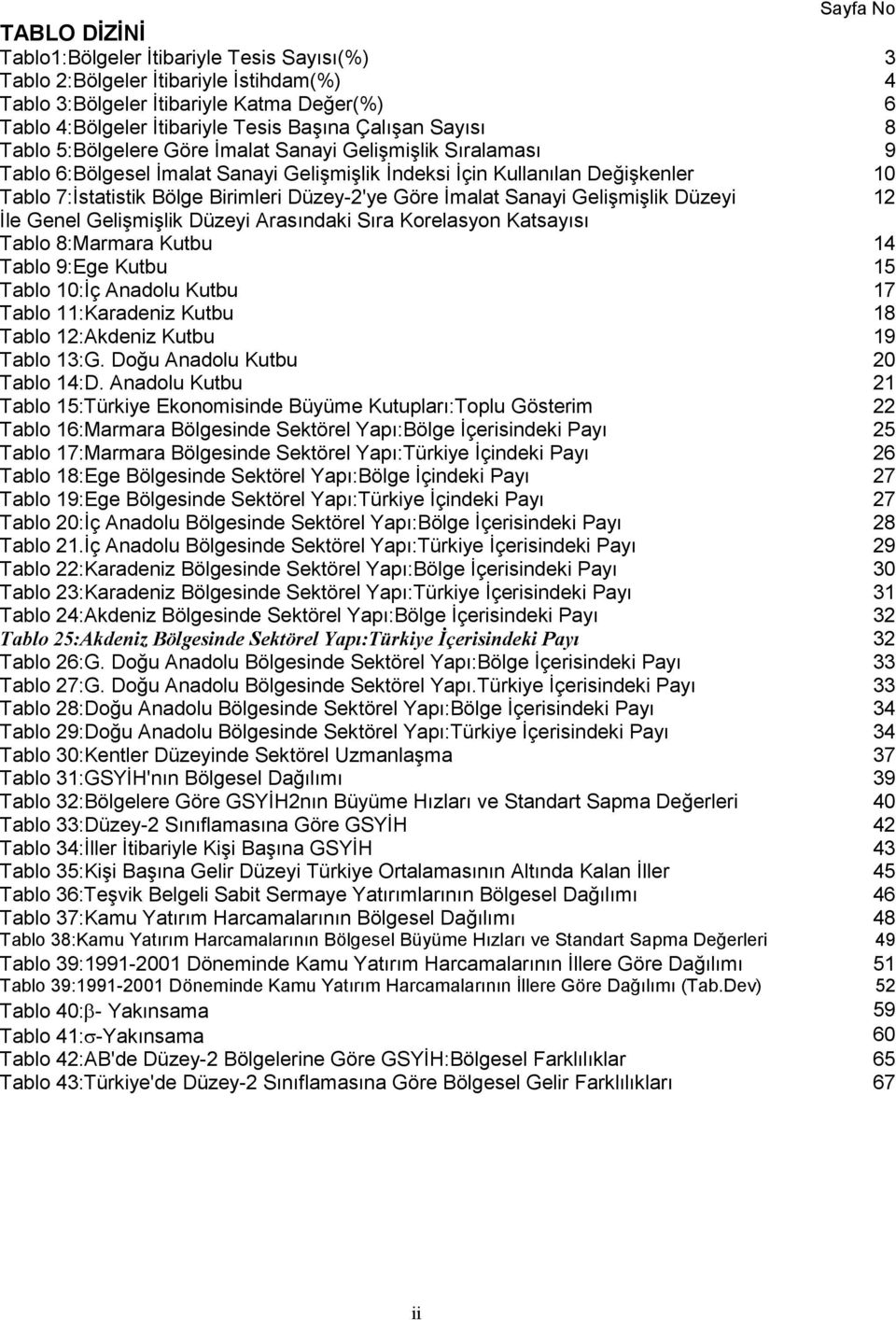 Düzey-2'ye Göre İmalat Sanayi Gelişmişlik Düzeyi 12 İle Genel Gelişmişlik Düzeyi Arasındaki Sıra Korelasyon Katsayısı Tablo 8:Marmara Kutbu 14 Tablo 9:Ege Kutbu 15 Tablo 10:İç Anadolu Kutbu 17 Tablo