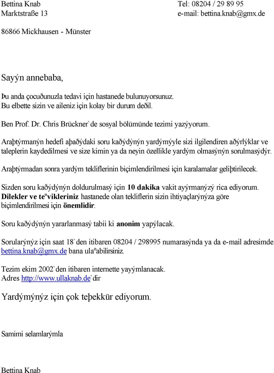 Araþtýrmanýn hedefi aþaðýdaki soru kaðýdýnýn yardýmýyle sizi ilgilendiren aðýrlýklar ve taleplerin kaydedilmesi ve size kimin ya da neyin özellikle yardým olmasýnýn sorulmasýdýr.