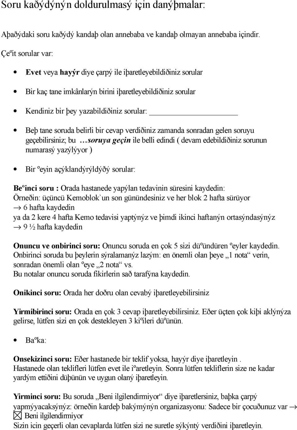 belirli bir cevap verdiðiniz zamanda sonradan gelen soruyu geçebilirsiniz; bu soruya geçin ile belli edindi ( devam edebildiðiniz sorunun numarasý yazýlýyor ) Bir ºeyin açýklandýrýldýðý sorular: