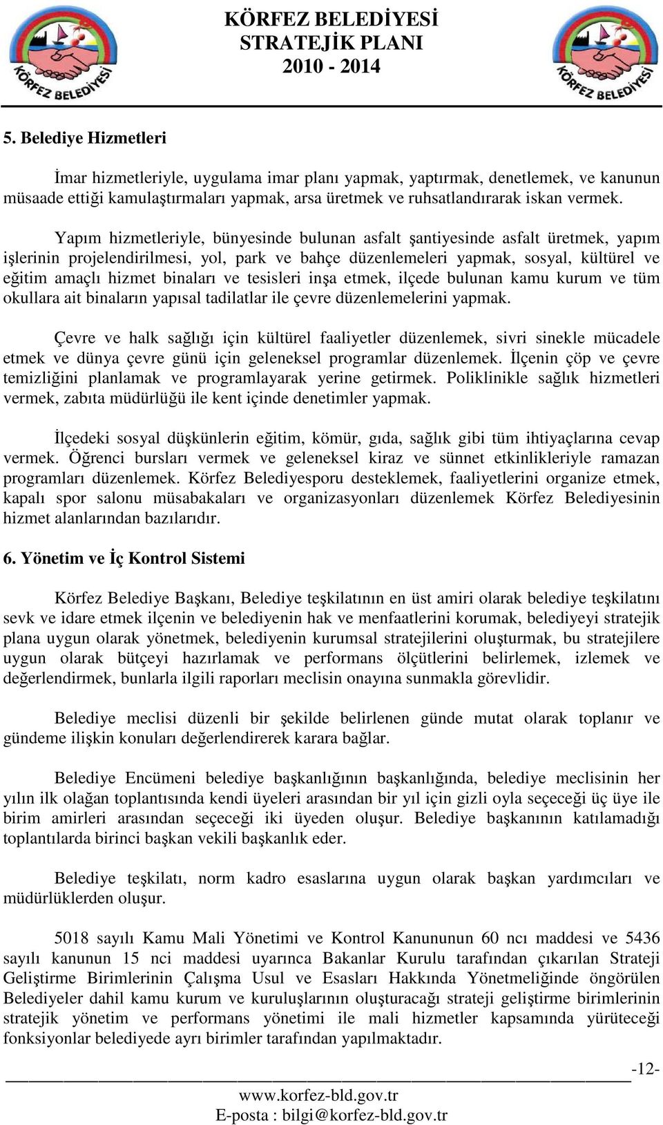 binaları ve tesisleri inşa etmek, ilçede bulunan kamu kurum ve tüm okullara ait binaların yapısal tadilatlar ile çevre düzenlemelerini yapmak.