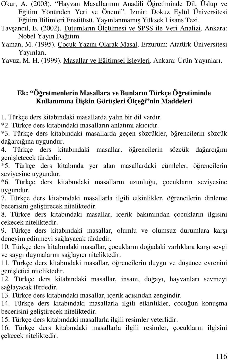 (1999). Masallar ve Eğitimsel Đşlevleri. Ankara: Ürün Yayınları. Ek: Öğretmenlerin Masallara ve Bunların Türkçe Öğretiminde Kullanımına Đlişkin Görüşleri Ölçeği nin Maddeleri 1.