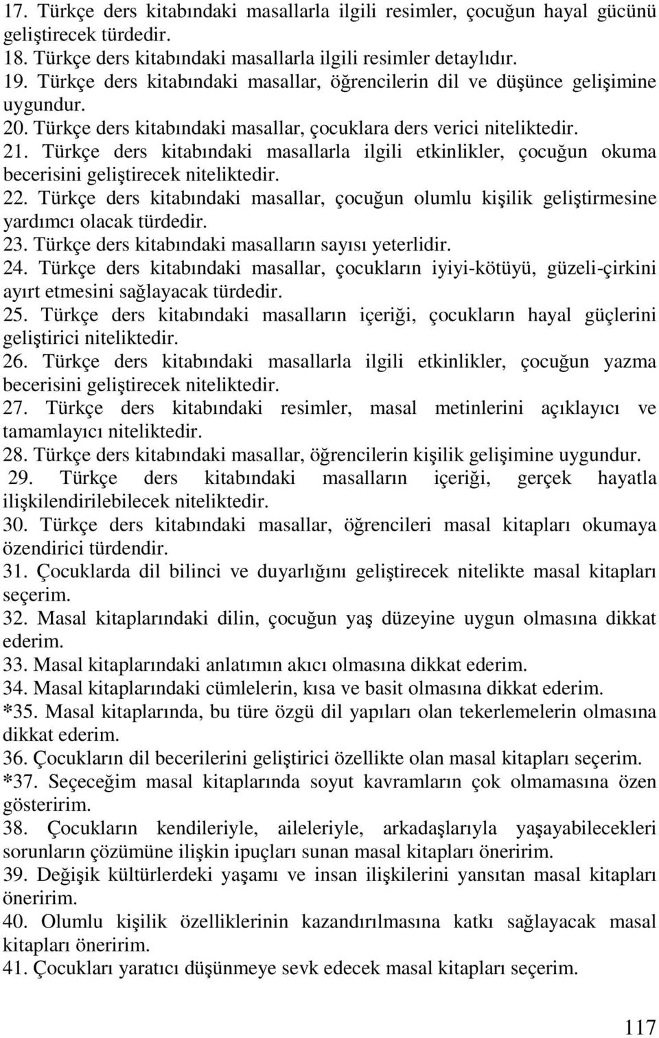 Türkçe ders kitabındaki masallarla ilgili etkinlikler, çocuğun okuma becerisini geliştirecek niteliktedir. 22.