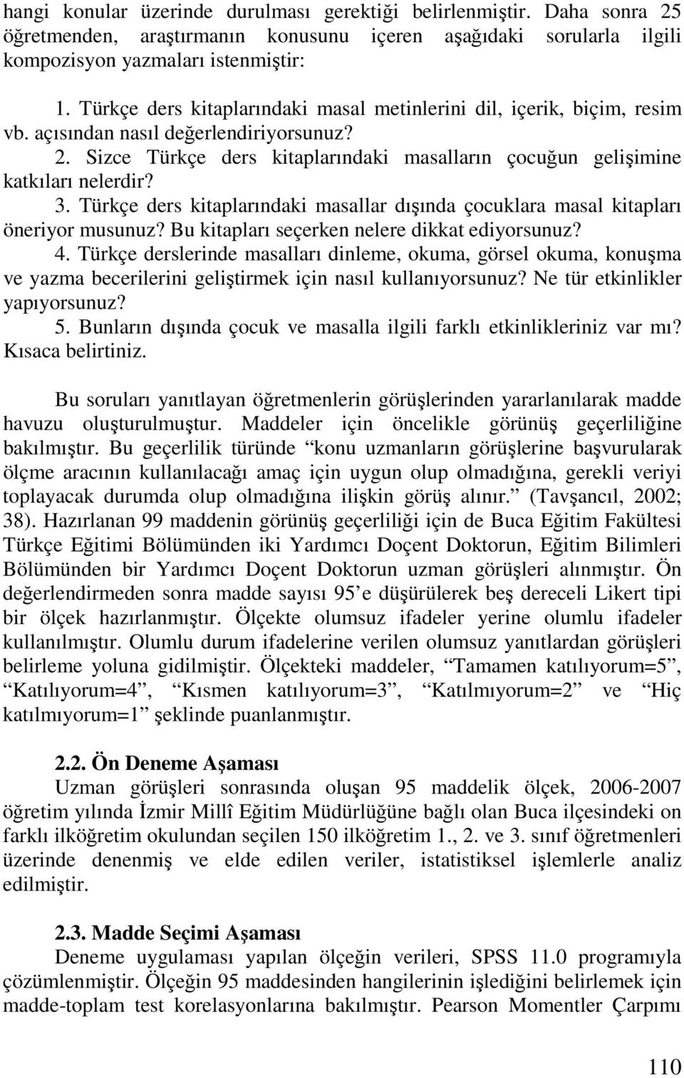 3. Türkçe ders kitaplarındaki masallar dışında çocuklara masal kitapları öneriyor musunuz? Bu kitapları seçerken nelere dikkat ediyorsunuz? 4.