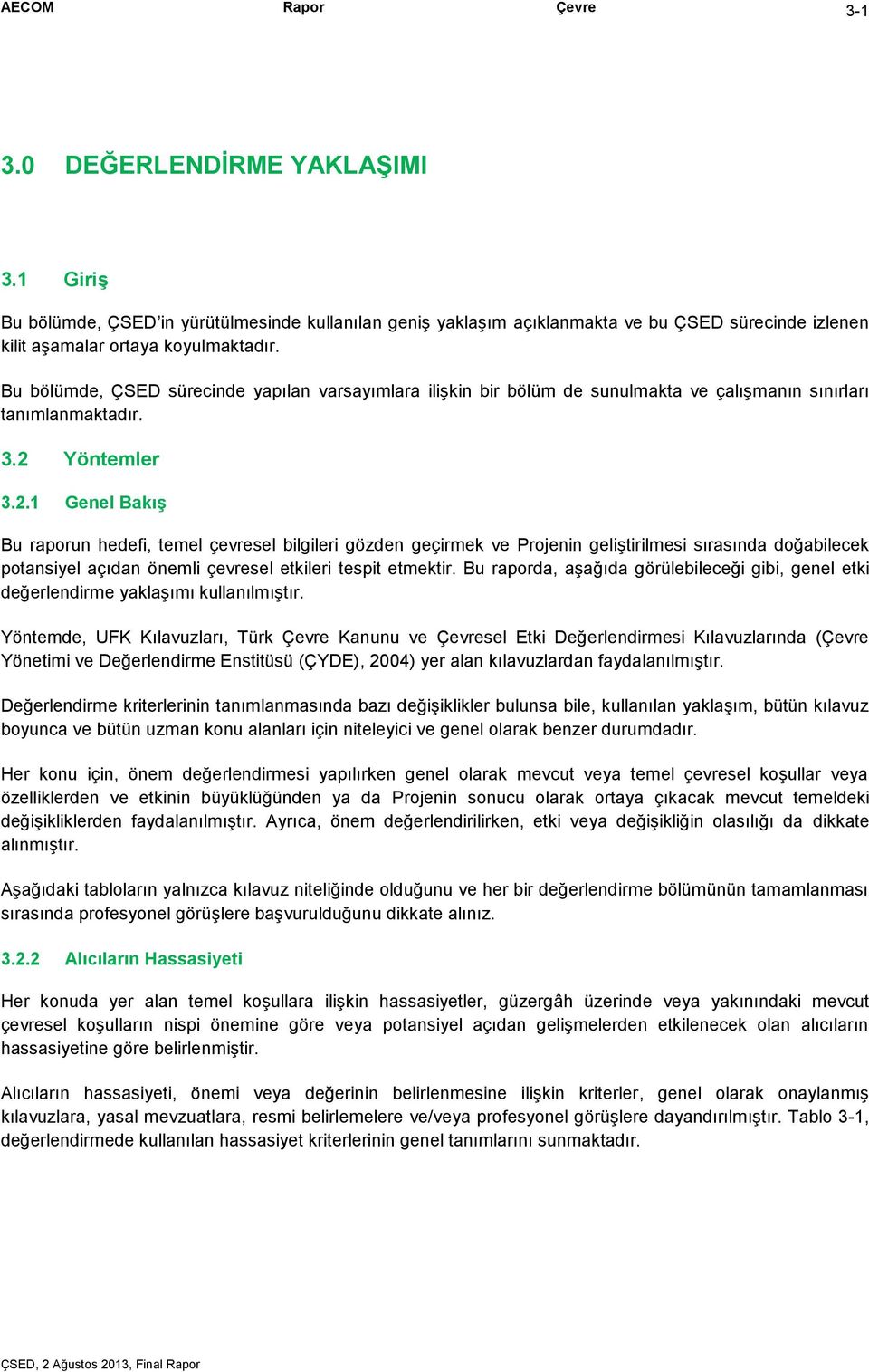 Yöntemler 3.2.1 Genel Bakış Bu raporun hedefi, temel çevresel bilgileri gözden geçirmek ve Projenin geliştirilmesi sırasında doğabilecek potansiyel açıdan önemli çevresel etkileri tespit etmektir.