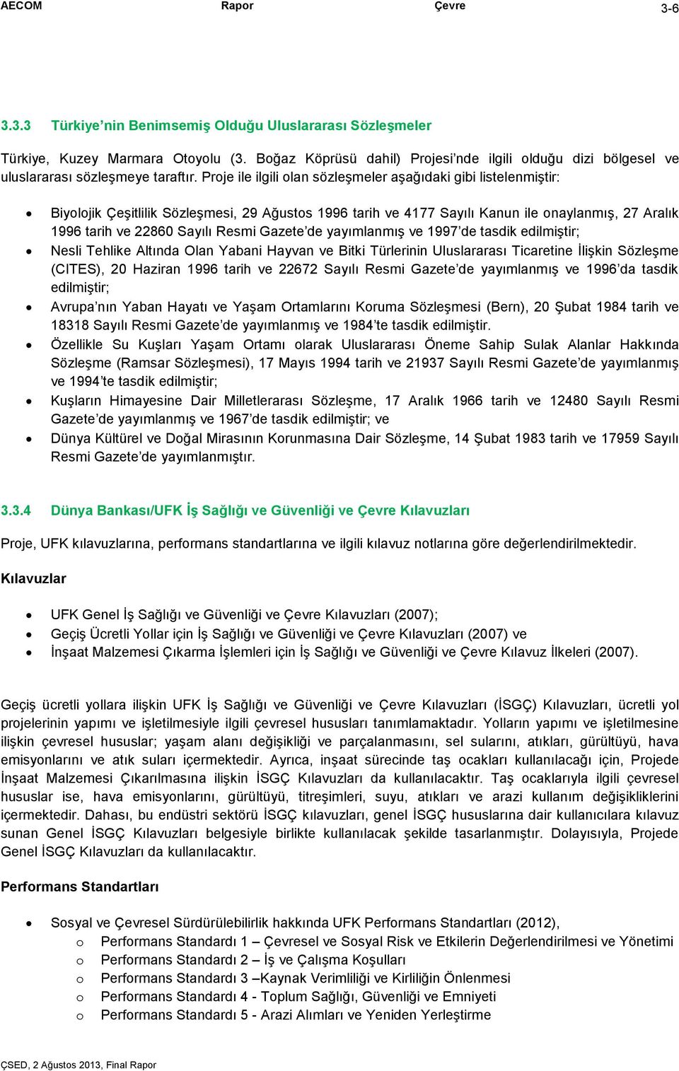 Gazete de yayımlanmış ve 1997 de tasdik edilmiştir; Nesli Tehlike Altında Olan Yabani Hayvan ve Bitki Türlerinin Uluslararası Ticaretine İlişkin Sözleşme (CITES), 20 Haziran 1996 tarih ve 22672