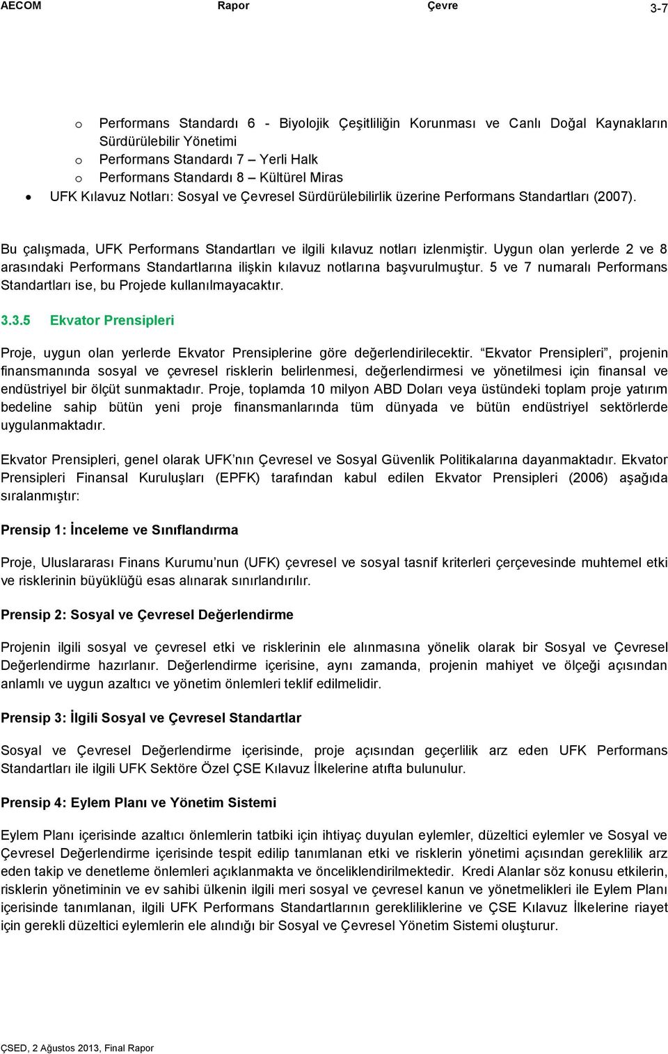 Uygun olan yerlerde 2 ve 8 arasındaki Performans Standartlarına ilişkin kılavuz notlarına başvurulmuştur. 5 ve 7 numaralı Performans Standartları ise, bu Projede kullanılmayacaktır. 3.