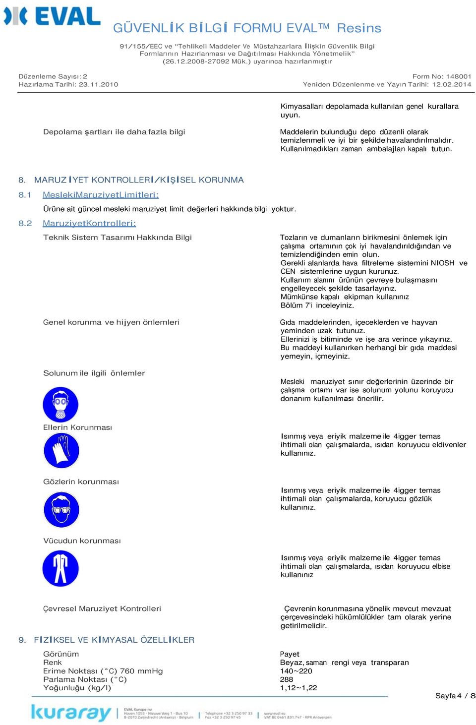 8.2 Maruziyet Kontrolleri: Teknik Sistem Tasarımı Hakkında Bilgi Genel korunma ve hijyen önlemleri Solunum ile ilgili önlemler Tozların ve dumanların birikmesini önlemek için çalışma ortamının çok