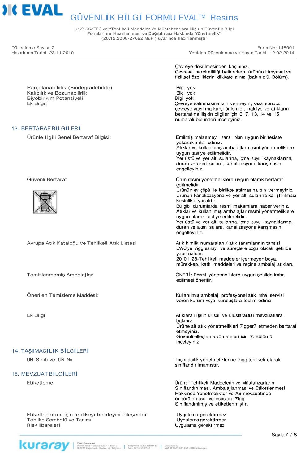 BERTARAF BİLGİLERİ Ürünle İlgili Genel Bertaraf Bilgisi: Güvenli Bertaraf Avrupa Atık Kataloğu ve Tehlikeli Atık Listesi Temizlenmemiş Ambalajlar Bilgi yok Bilgi yok Bilgi yok Çevreye salınmasına