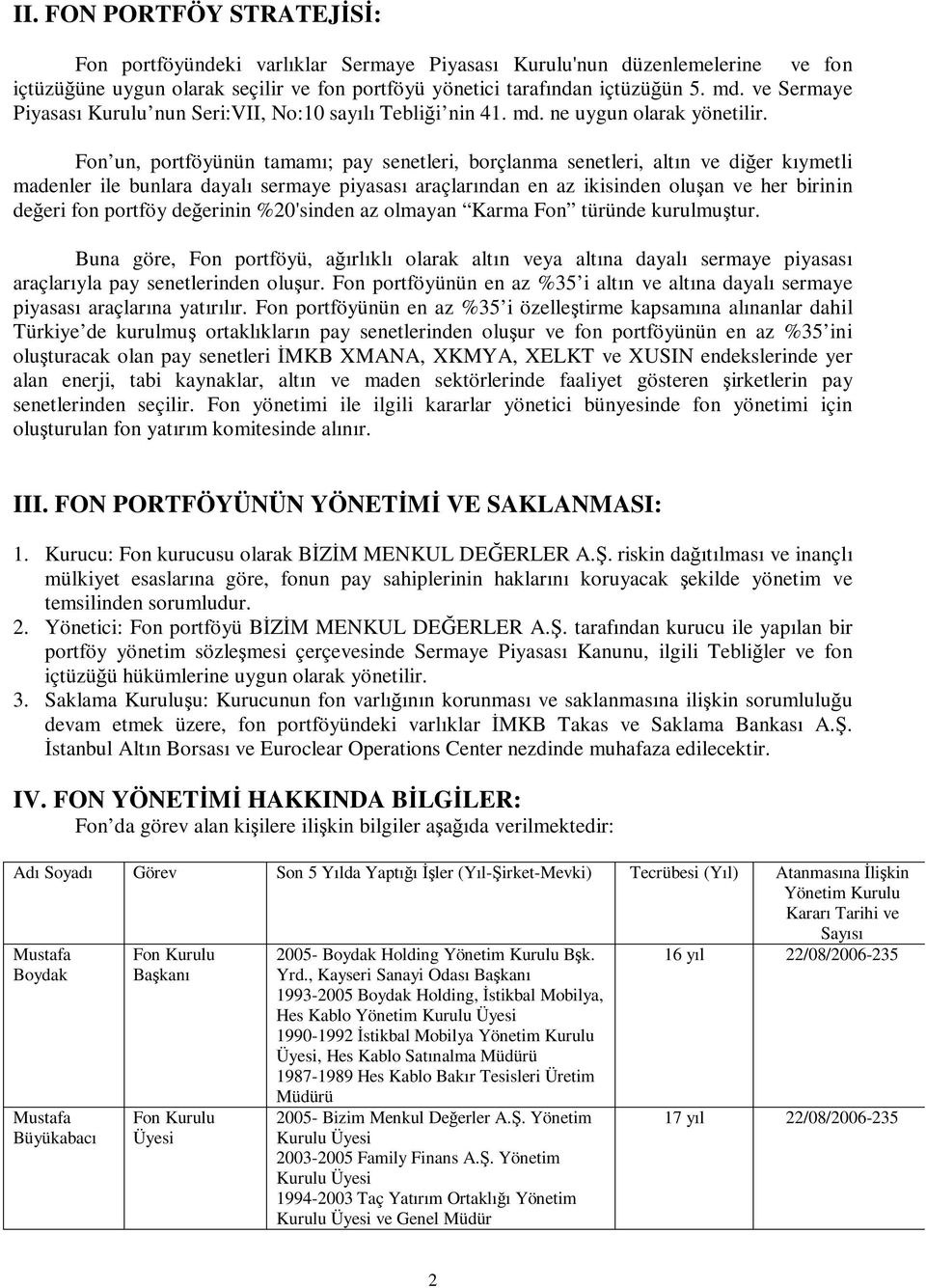 Fon un, portföyünün tamamı; pay senetleri, borçlanma senetleri, altın ve dier kıymetli madenler ile bunlara dayalı sermaye piyasası araçlarından en az ikisinden oluan ve her birinin deeri fon portföy