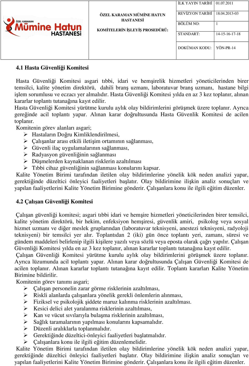 Hasta Güvenliği Komitesi yürütme kurulu aylık olay bildirimlerini görüşmek üzere toplanır. Ayrıca gereğinde acil toplantı yapar. Alınan karar doğrultusunda Hasta Güvenlik Komitesi de acilen toplanır.