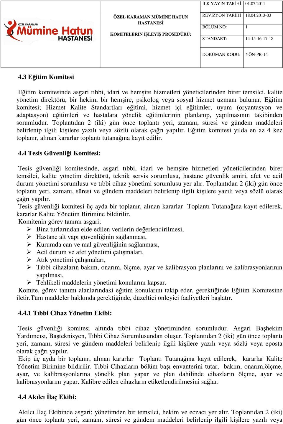 Eğitim komitesi; Hizmet Kalite Standartları eğitimi, hizmet içi eğitimler, uyum (oryantasyon ve adaptasyon) eğitimleri ve hastalara yönelik eğitimlerinin planlanıp, yapılmasının takibinden sorumludur.