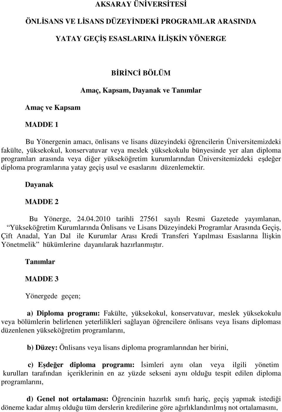 yükseköğretim kurumlarından Üniversitemizdeki eşdeğer diploma programlarına yatay geçiş usul ve esaslarını düzenlemektir. Dayanak MADDE 2 Bu Yönerge, 24.04.