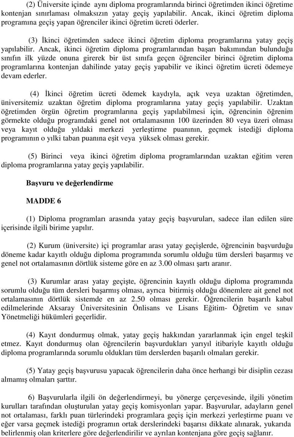 Ancak, ikinci öğretim diploma programlarından başarı bakımından bulunduğu sınıfın ilk yüzde onuna girerek bir üst sınıfa geçen öğrenciler birinci öğretim diploma programlarına kontenjan dahilinde