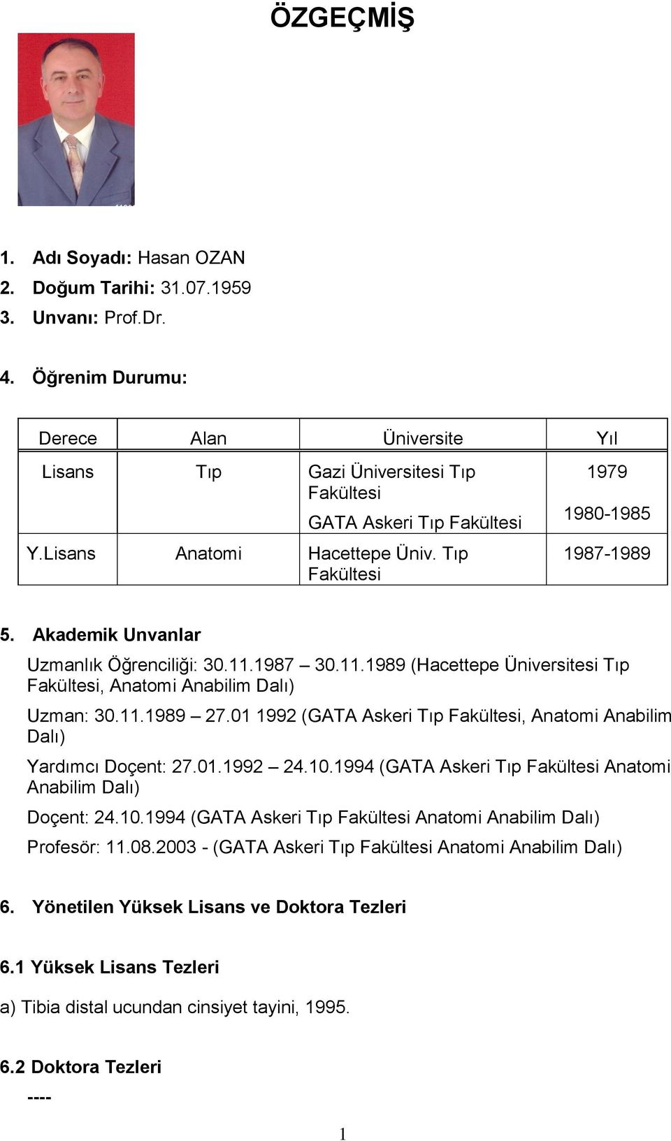 11.1989 27.01 1992 (GATA Askeri Tıp Fakültesi, Anatomi Anabilim Dalı) Yardımcı Doçent: 27.01.1992 24.10.1994 (GATA Askeri Tıp Fakültesi Anatomi Anabilim Dalı) Doçent: 24.10.1994 (GATA Askeri Tıp Fakültesi Anatomi Anabilim Dalı) Profesör: 11.