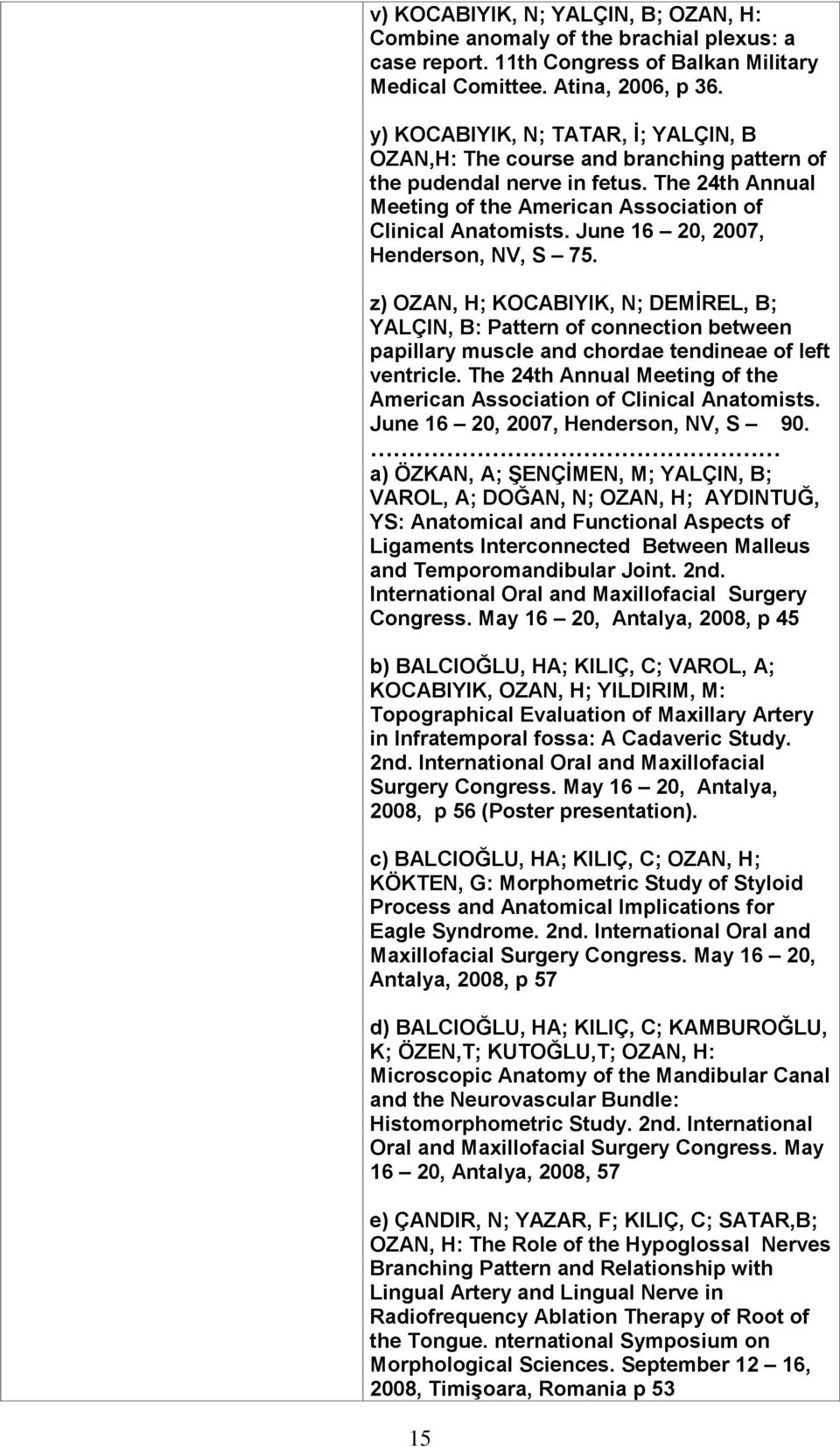 June 16 20, 2007, Henderson, NV, S 75. z) OZAN, H; KOCABIYIK, N; DEMİREL, B; YALÇIN, B: Pattern of connection between papillary muscle and chordae tendineae of left ventricle.