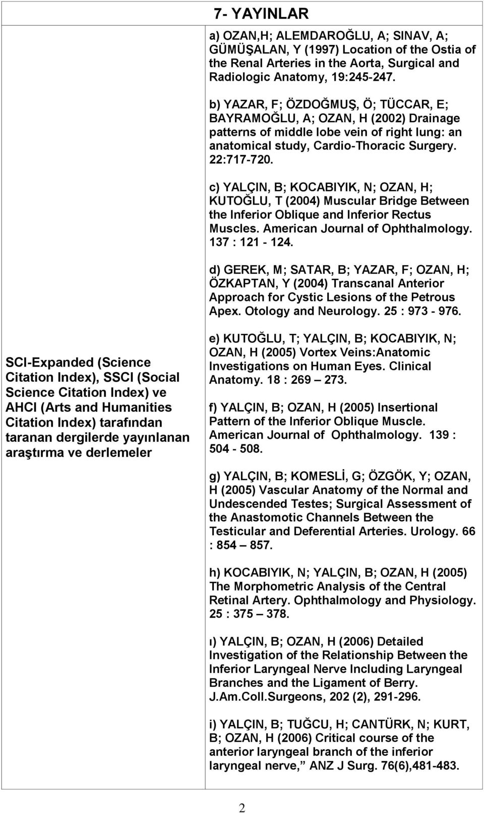 c) YALÇIN, B; KOCABIYIK, N; OZAN, H; KUTOĞLU, T (2004) Muscular Bridge Between the Inferior Oblique and Inferior Rectus Muscles. American Journal of Ophthalmology. 137 : 121-124.