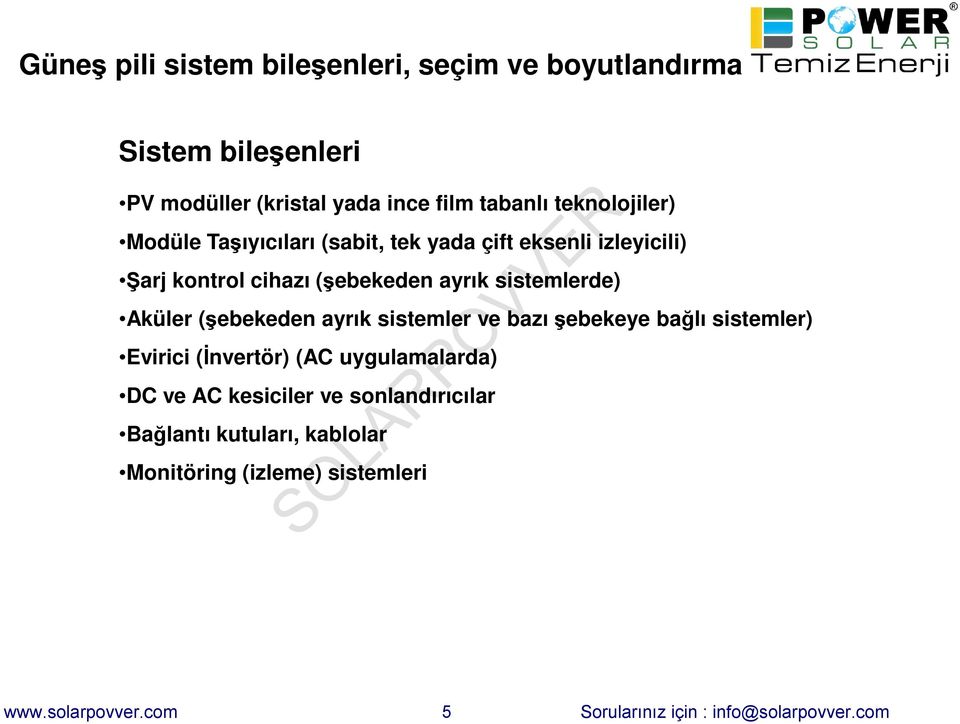 Aküler (şebekeden ayrık sistemler ve bazı şebekeye bağlı sistemler) Evirici (İnvertör) (AC uygulamalarda) DC ve AC kesiciler