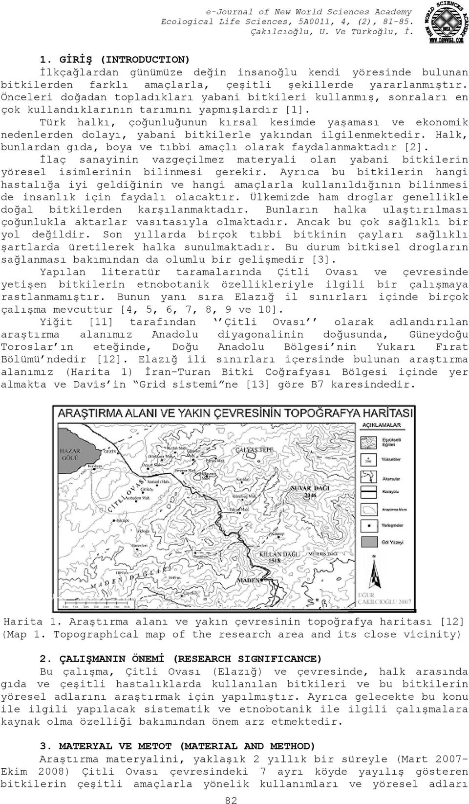 Türk halkı, çoğunluğunun kırsal kesimde yaşaması ve ekonomik nedenlerden dolayı, yabani bitkilerle yakından ilgilenmektedir. Halk, bunlardan gıda, boya ve tıbbi amaçlı olarak faydalanmaktadır [2].