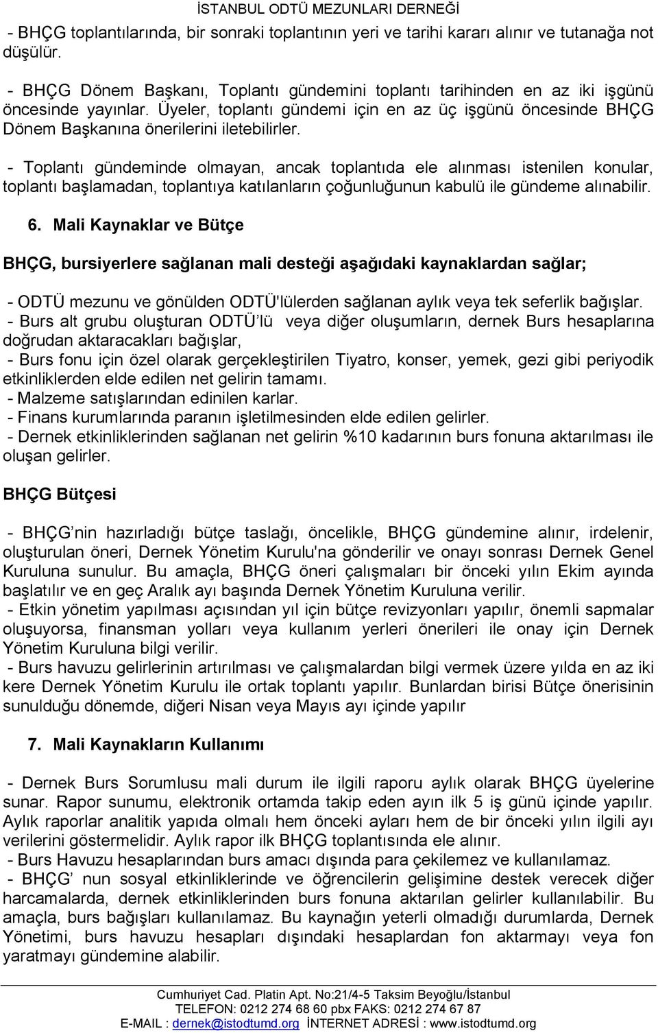 - Toplantı gündeminde olmayan, ancak toplantıda ele alınması istenilen konular, toplantı başlamadan, toplantıya katılanların çoğunluğunun kabulü ile gündeme alınabilir. 6.