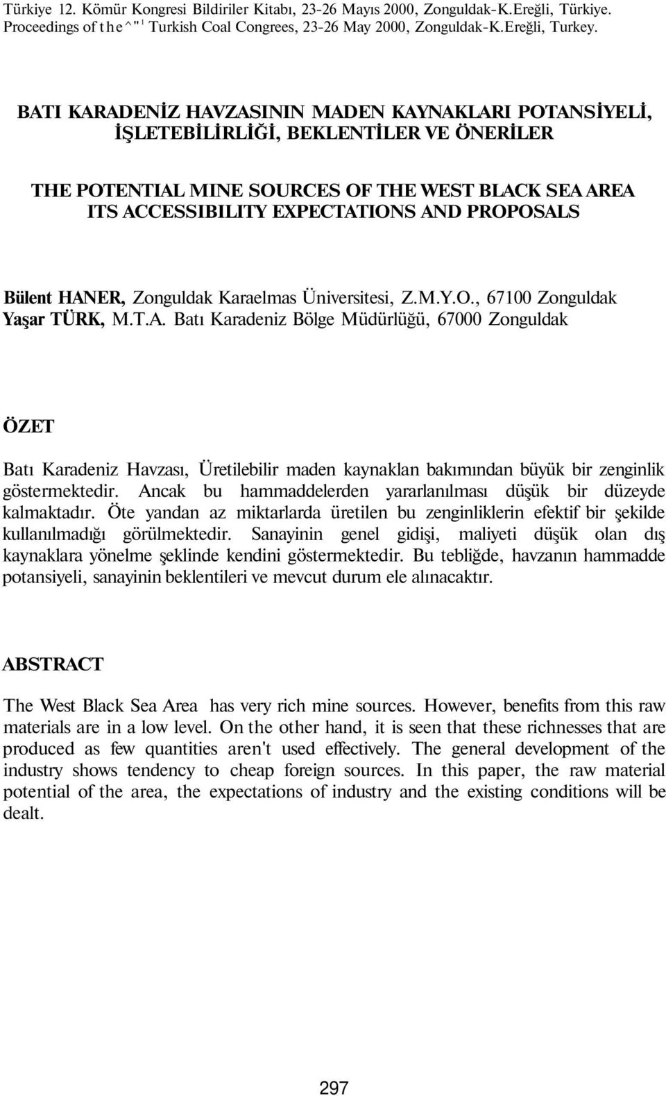 Bülent HANER, Zonguldak Karaelmas Üniversitesi, Z.M.Y.O., 67100 Zonguldak Yaşar TÜRK, M.T.A. Batı Karadeniz Bölge Müdürlüğü, 67000 Zonguldak ÖZET Batı Karadeniz Havzası, Üretilebilir maden kaynaklan bakımından büyük bir zenginlik göstermektedir.