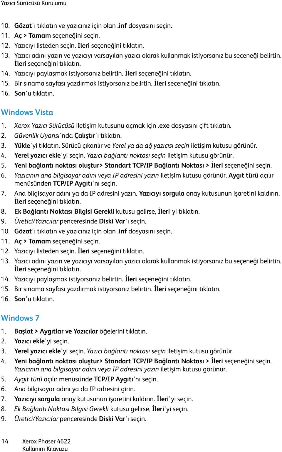 Bir sınama sayfası yazdırmak istiyorsanız belirtin. İleri seçeneğini tıklatın. 16. Son'u tıklatın. Windows Vista 1. Xerox Yazıcı Sürücüsü iletişim kutusunu açmak için.exe dosyasını çift tıklatın. 2.