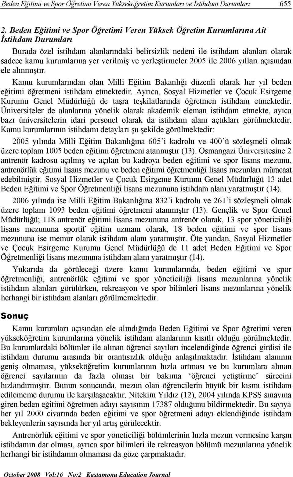 yerleştirmeler 2005 ile 2006 yılları açısından ele alınmıştır. Kamu kurumlarından olan Milli Eğitim Bakanlığı düzenli olarak her yıl beden eğitimi öğretmeni istihdam etmektedir.