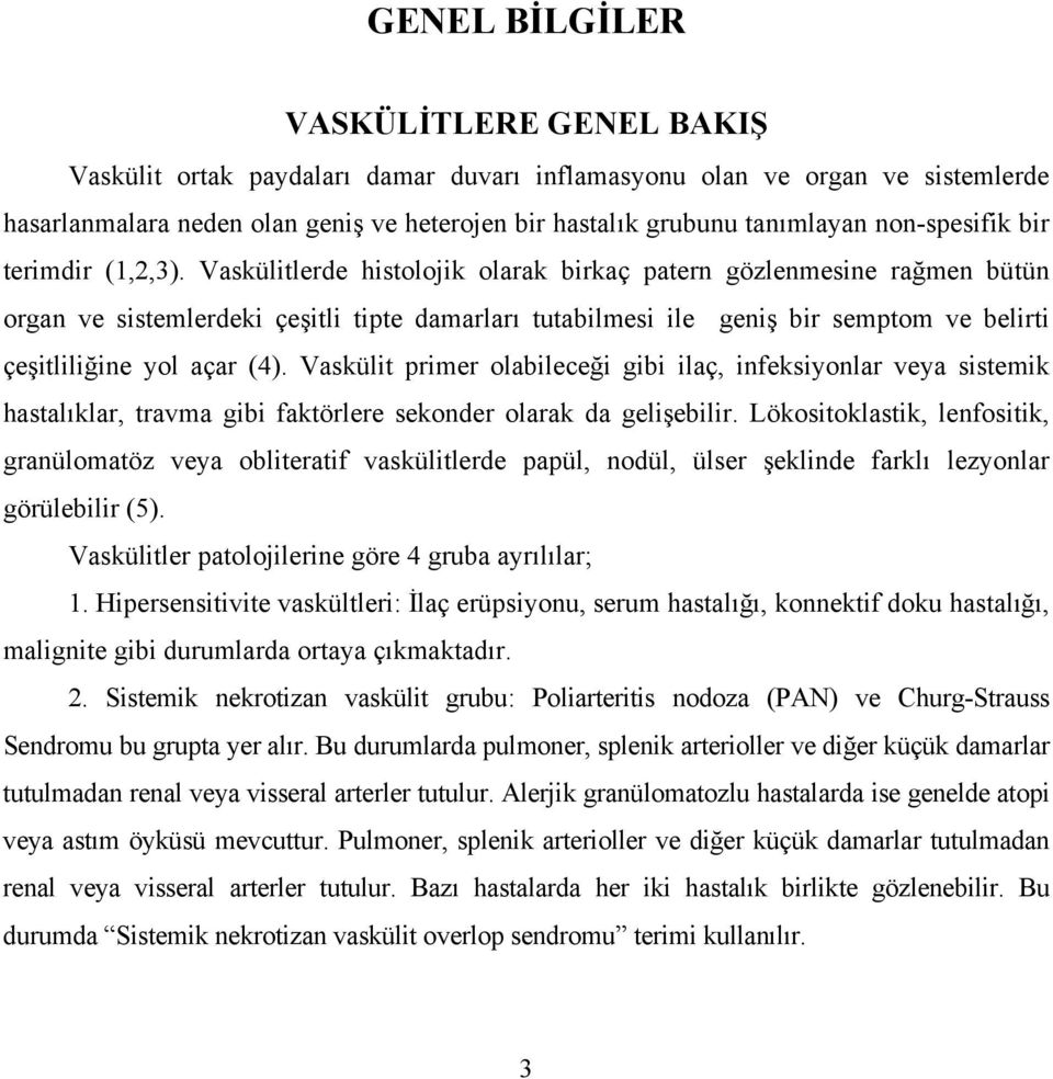 Vaskülitlerde histolojik olarak birkaç patern gözlenmesine rağmen bütün organ ve sistemlerdeki çeşitli tipte damarları tutabilmesi ile geniş bir semptom ve belirti çeşitliliğine yol açar (4).