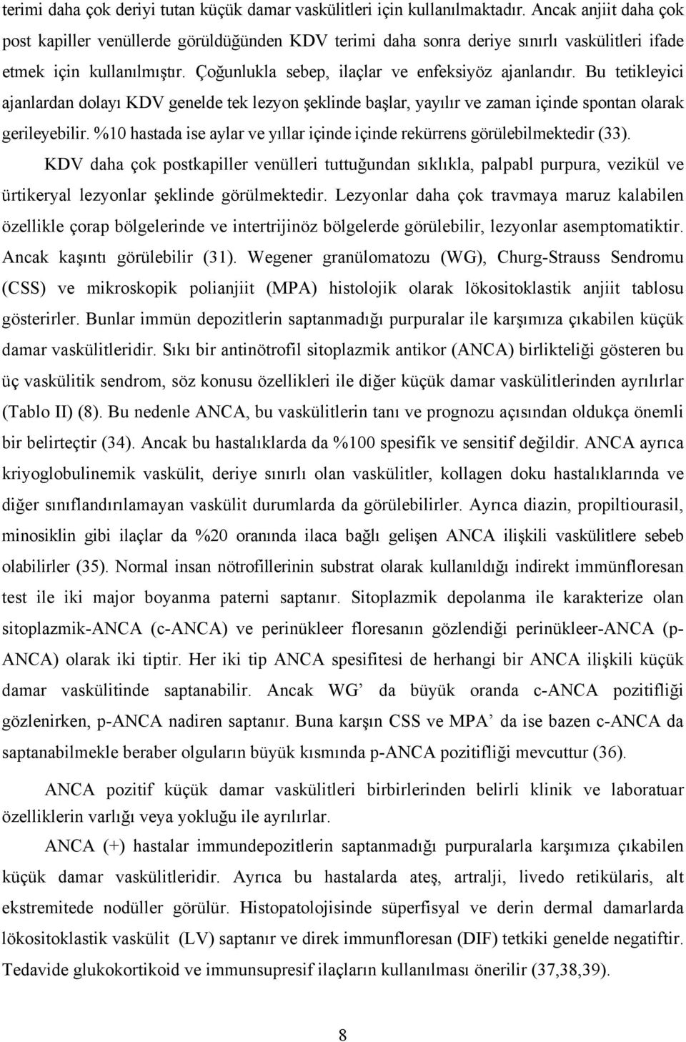 Bu tetikleyici ajanlardan dolayı KDV genelde tek lezyon şeklinde başlar, yayılır ve zaman içinde spontan olarak gerileyebilir.