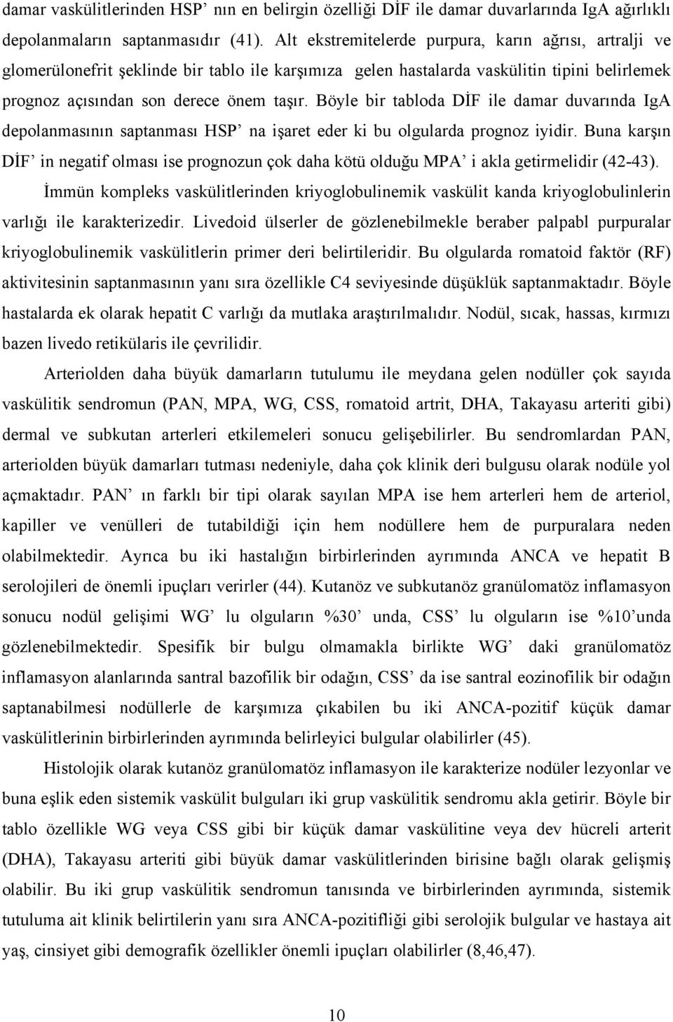 Böyle bir tabloda DİF ile damar duvarında IgA depolanmasının saptanması HSP na işaret eder ki bu olgularda prognoz iyidir.