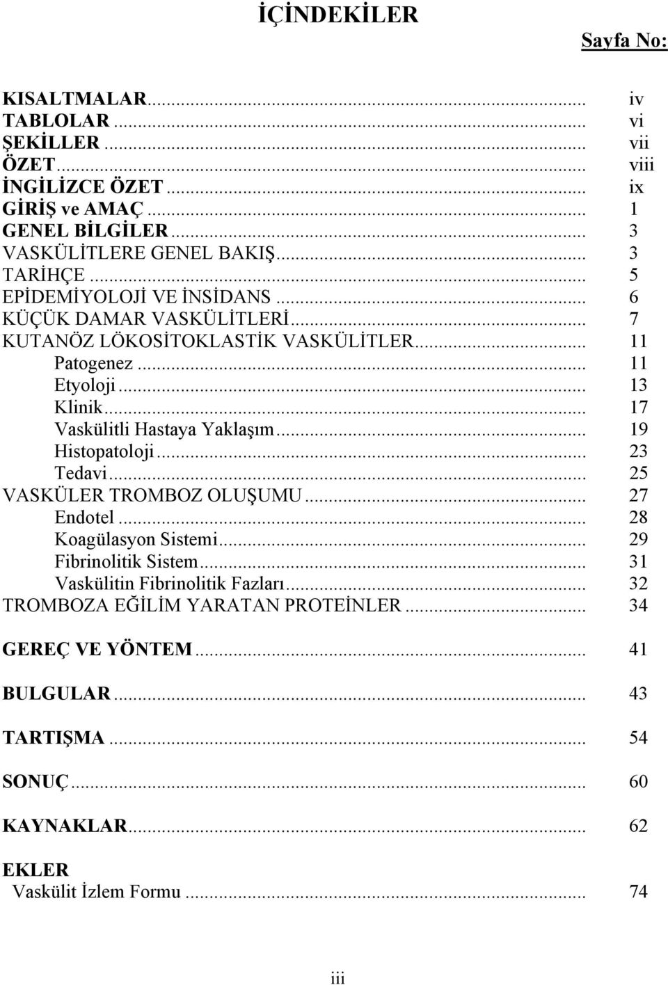 .. 17 Vaskülitli Hastaya Yaklaşım... 19 Histopatoloji... 23 Tedavi... 25 VASKÜLER TROMBOZ OLUŞUMU... 27 Endotel... 28 Koagülasyon Sistemi... 29 Fibrinolitik Sistem.