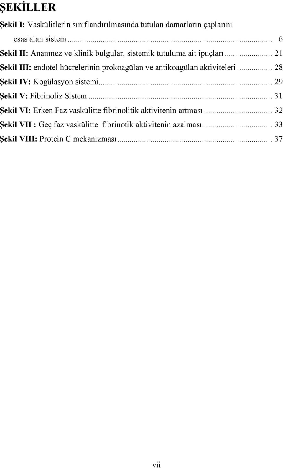 .. 21 Şekil III: endotel hücrelerinin prokoagülan ve antikoagülan aktiviteleri... 28 Şekil IV: Kogülasyon sistemi.