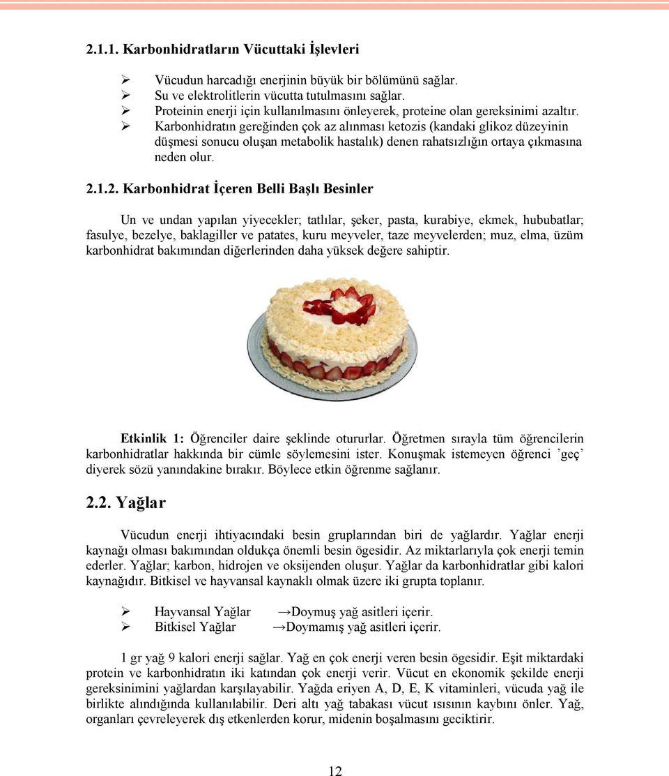 Karbonhidratın gereğinden çok az alınması ketozis (kandaki glikoz düzeyinin düşmesi sonucu oluşan metabolik hastalık) denen rahatsızlığın ortaya çıkmasına neden olur. 2.