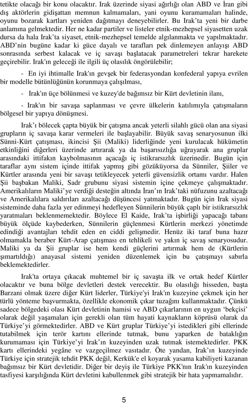 Bu Irak ta yeni bir darbe anlamına gelmektedir. Her ne kadar partiler ve listeler etnik-mezhepsel siyasetten uzak dursa da hala Irak ta siyaset, etnik-mezhepsel temelde algılanmakta ve yapılmaktadır.