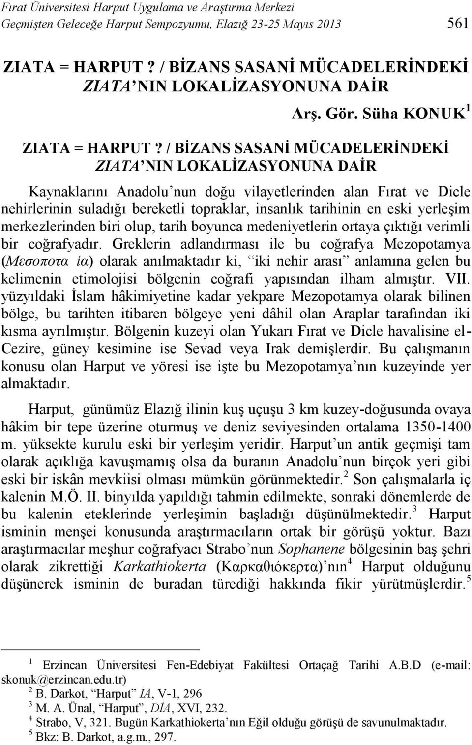 / BİZANS SASANİ MÜCADELERİNDEKİ ZIATA NIN LOKALİZASYONUNA DAİR Kaynaklarını Anadolu nun doğu vilayetlerinden alan Fırat ve Dicle nehirlerinin suladığı bereketli topraklar, insanlık tarihinin en eski