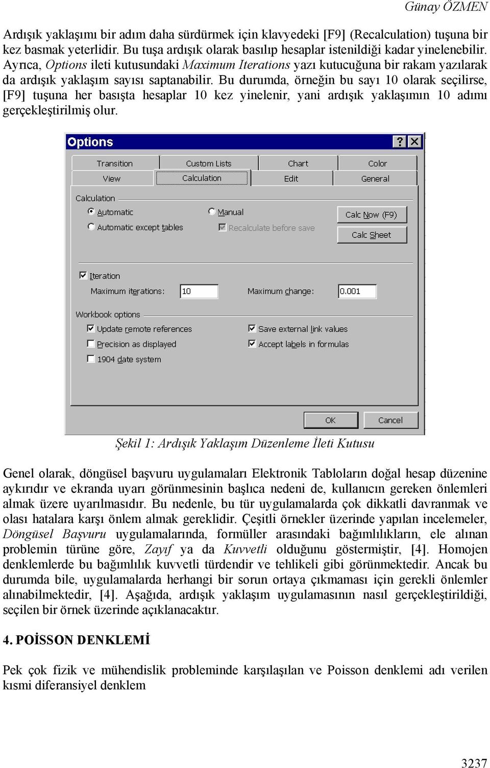 Bu durumda, örneğin bu sayı 10 olarak seçilirse, [F9] tuşuna her basışta hesaplar 10 kez yinelenir, yani ardışık yaklaşımın 10 adımı gerçekleştirilmiş olur.