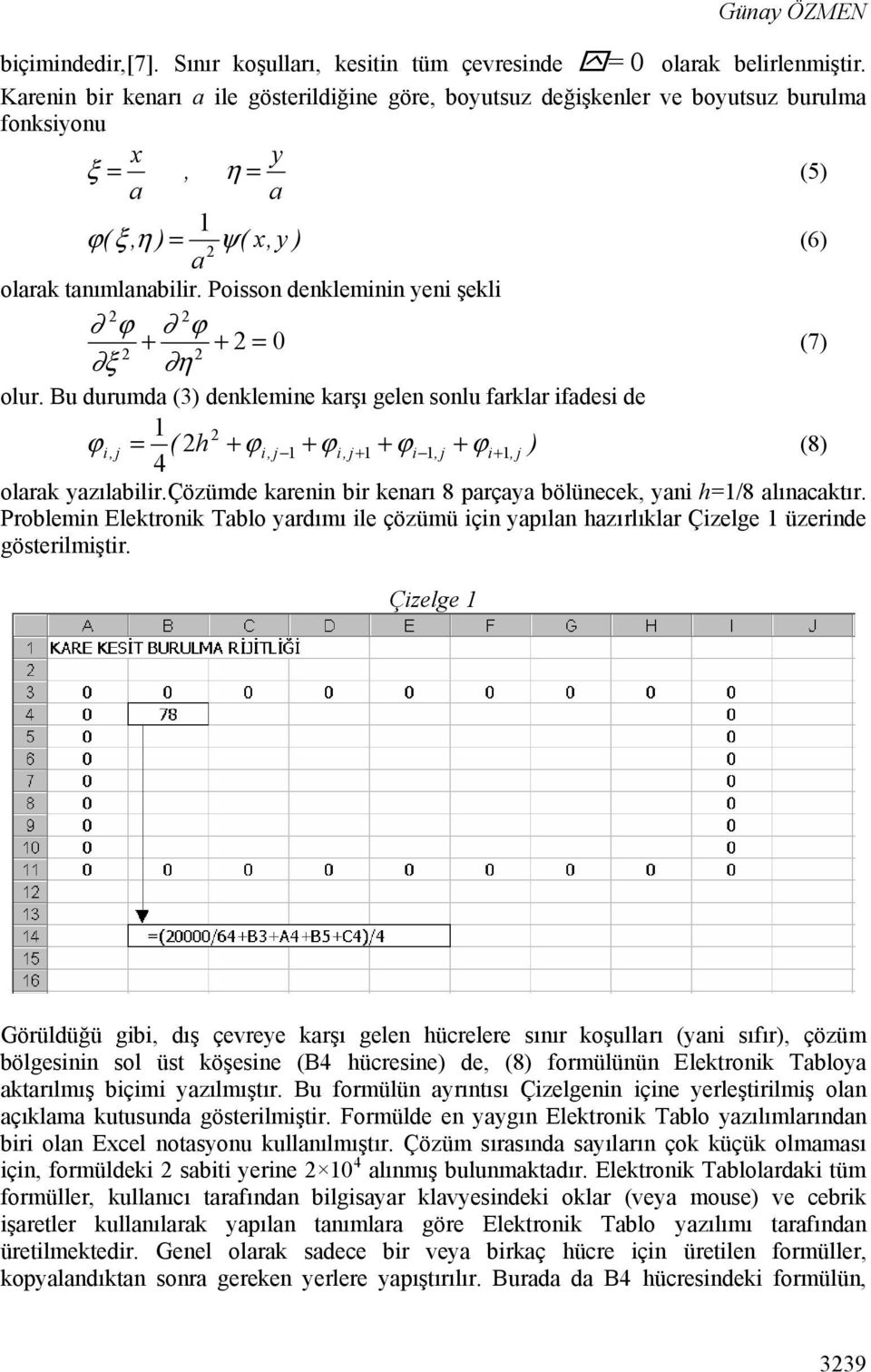 Poisson denkleminin yeni şekli 2 2 ϕ ϕ + + 2 = 0 2 η 2 ξ (7) olur.