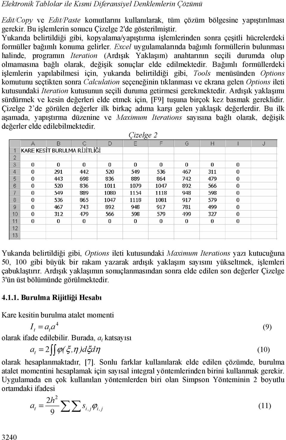 Excel uygulamalarında bağımlı formüllerin bulunması halinde, programın Iteration (Ardışık Yaklaşım) anahtarının seçili durumda olup olmamasına bağlı olarak, değişik sonuçlar elde edilmektedir.