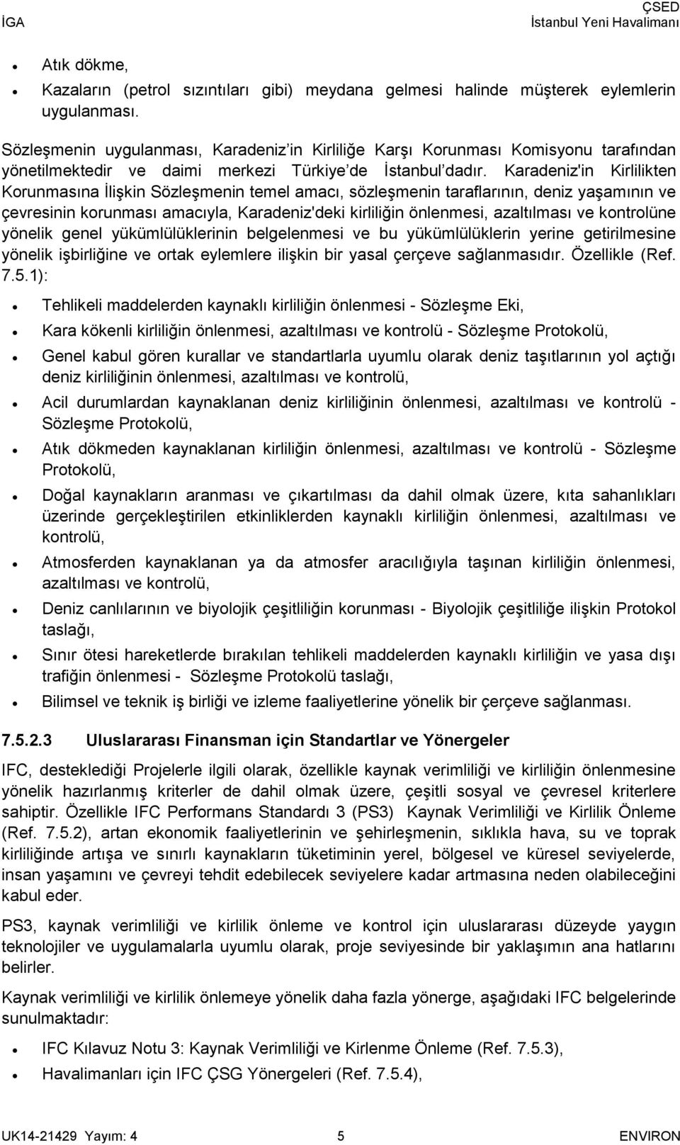 Karadeniz'in Kirlilikten Korunmasına İlişkin Sözleşmenin temel amacı, sözleşmenin taraflarının, deniz yaşamının ve çevresinin korunması amacıyla, Karadeniz'deki kirliliğin önlenmesi, azaltılması ve