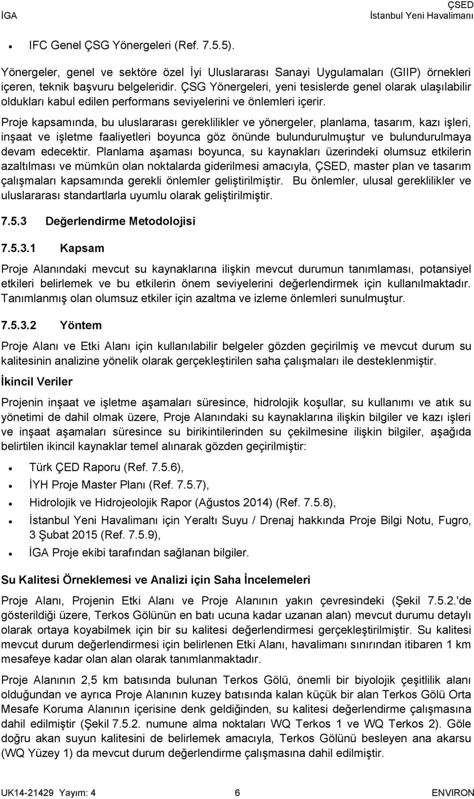 Proje kapsamında, bu uluslararası gereklilikler ve yönergeler, planlama, tasarım, kazı işleri, inşaat ve işletme faaliyetleri boyunca göz önünde bulundurulmuştur ve bulundurulmaya devam edecektir.