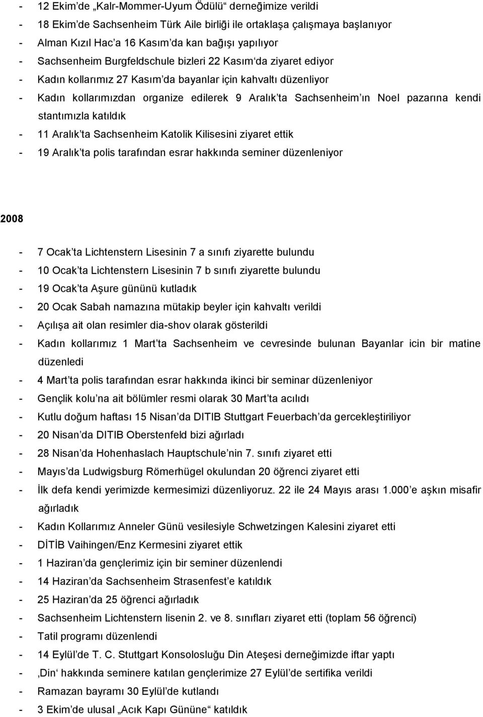 pazarına kendi stantımızla katıldık - 11 Aralık ta Sachsenheim Katolik Kilisesini ziyaret ettik - 19 Aralık ta polis tarafından esrar hakkında seminer düzenleniyor 2008-7 Ocak ta Lichtenstern