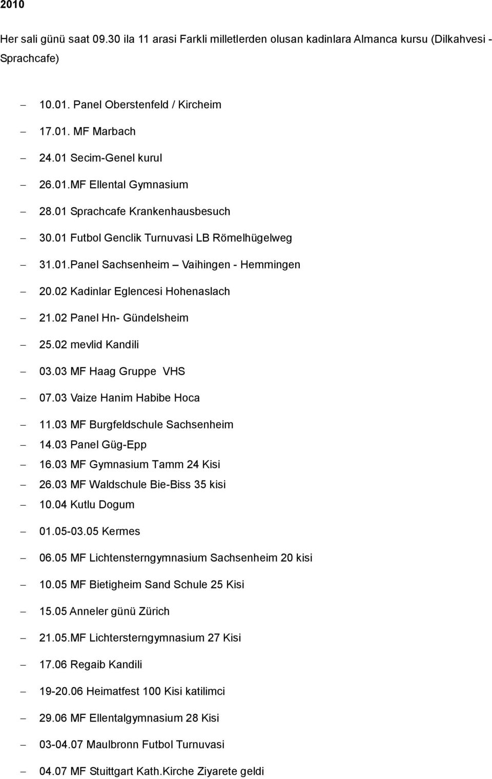 02 Kadinlar Eglencesi Hohenaslach 21.02 Panel Hn- Gündelsheim 25.02 mevlid Kandili 03.03 MF Haag Gruppe VHS 07.03 Vaize Hanim Habibe Hoca 11.03 MF Burgfeldschule Sachsenheim 14.03 Panel Güg-Epp 16.