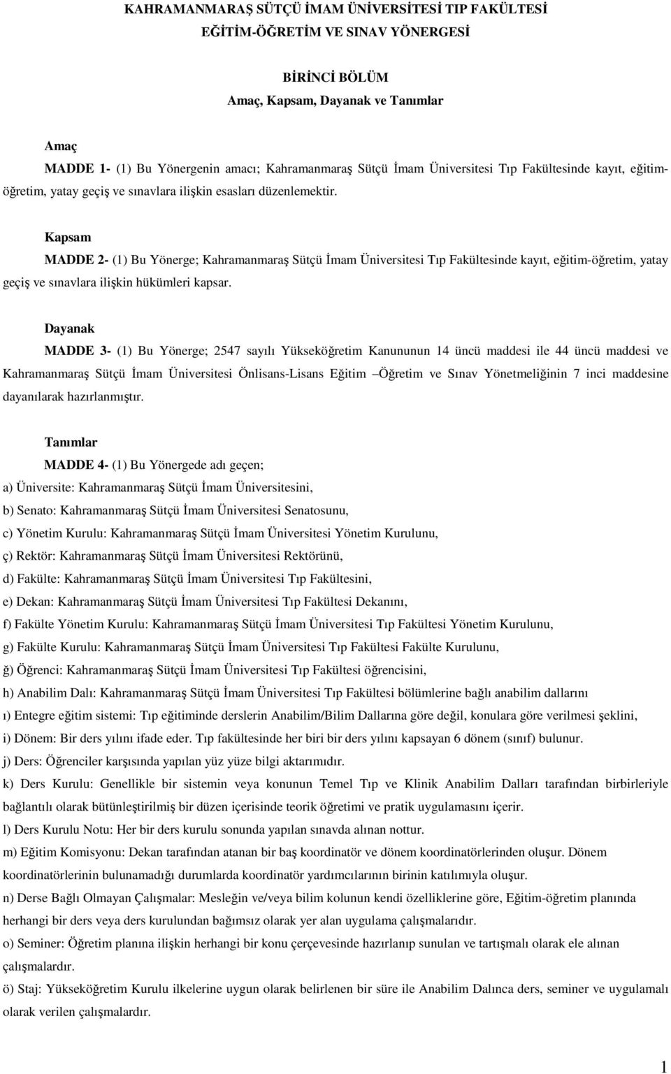 Kapsam MADDE 2- (1) Bu Yönerge; Kahramanmaraş Sütçü İmam Üniversitesi Tıp Fakültesinde kayıt, eğitim-öğretim, yatay geçiş ve sınavlara ilişkin hükümleri kapsar.