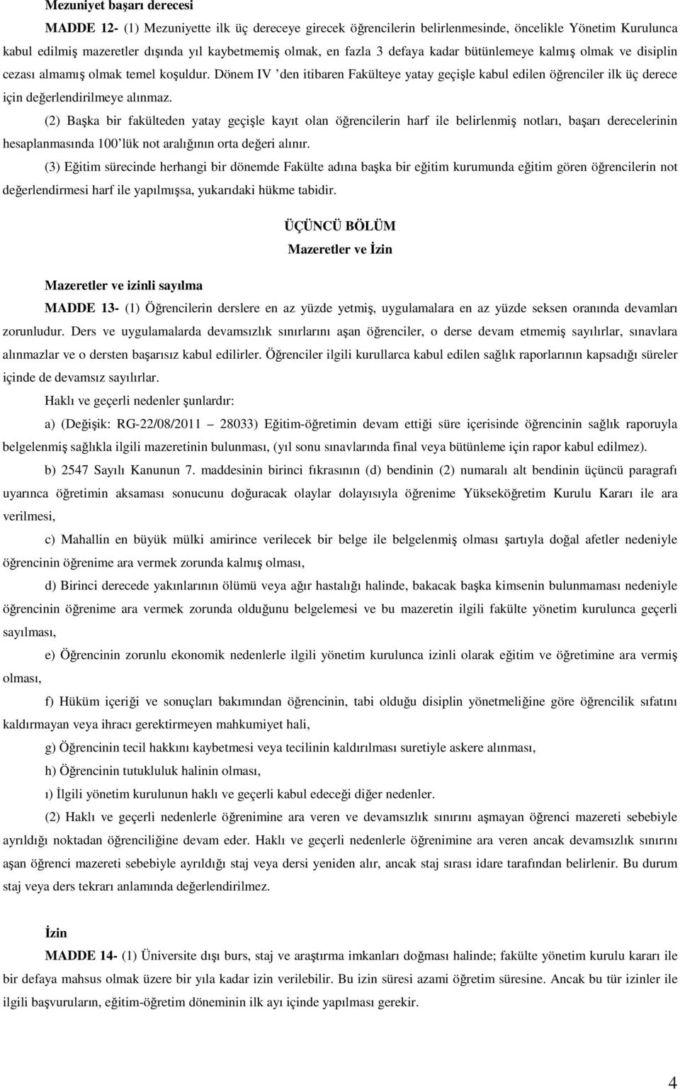 Dönem IV den itibaren Fakülteye yatay geçişle kabul edilen öğrenciler ilk üç derece için değerlendirilmeye alınmaz.