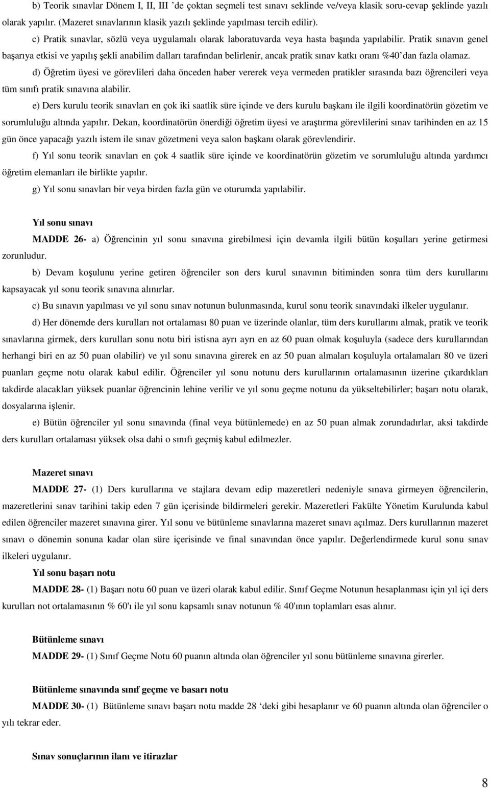 Pratik sınavın genel başarıya etkisi ve yapılış şekli anabilim dalları tarafından belirlenir, ancak pratik sınav katkı oranı %40 dan fazla olamaz.