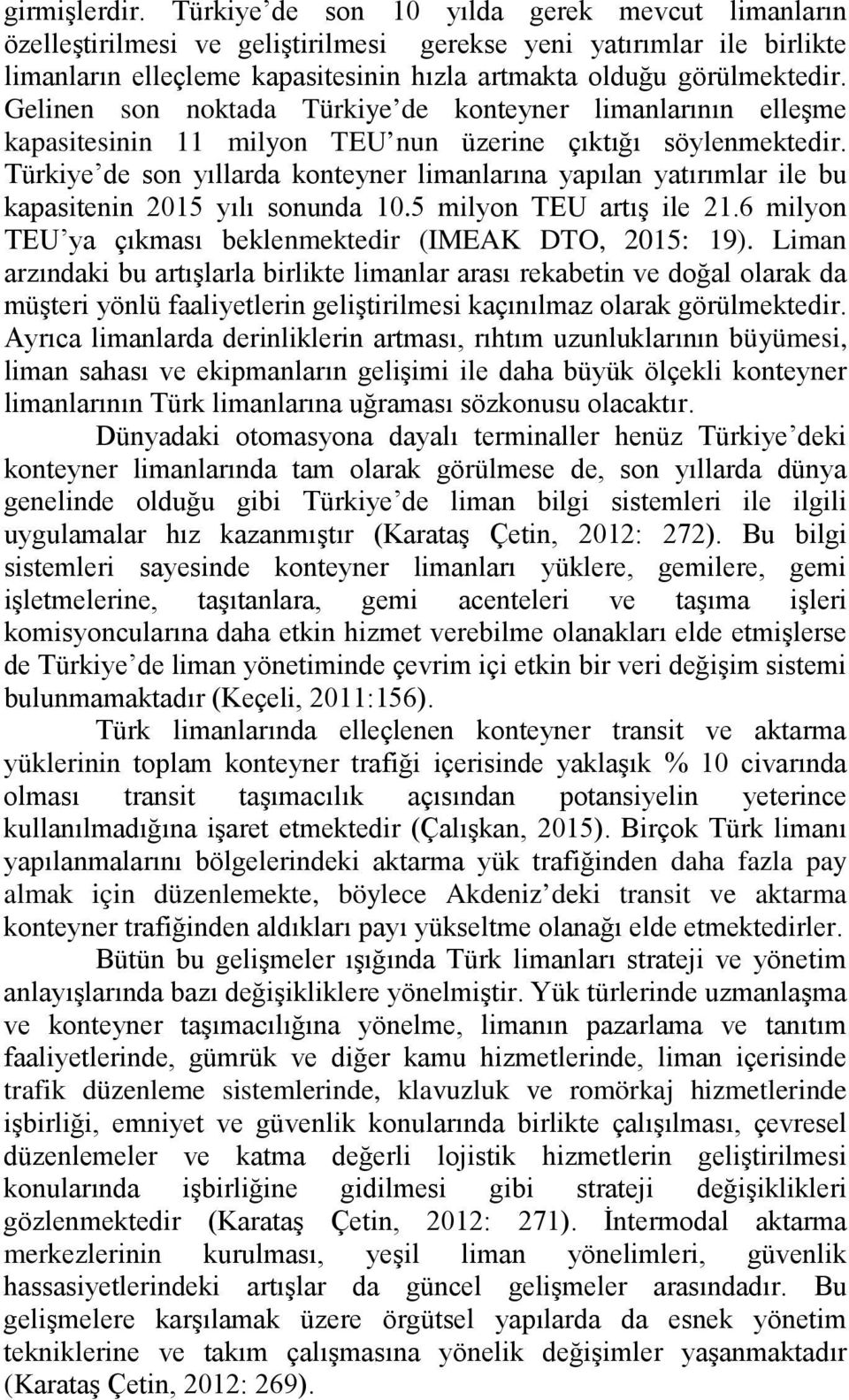 Gelinen son noktada Türkiye de konteyner limanlarının elleşme kapasitesinin 11 milyon TEU nun üzerine çıktığı söylenmektedir.