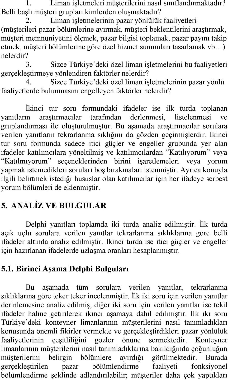 etmek, müşteri bölümlerine göre özel hizmet sunumları tasarlamak vb ) nelerdir? 3. Sizce Türkiye deki özel liman işletmelerini bu faaliyetleri gerçekleştirmeye yönlendiren faktörler nelerdir? 4.