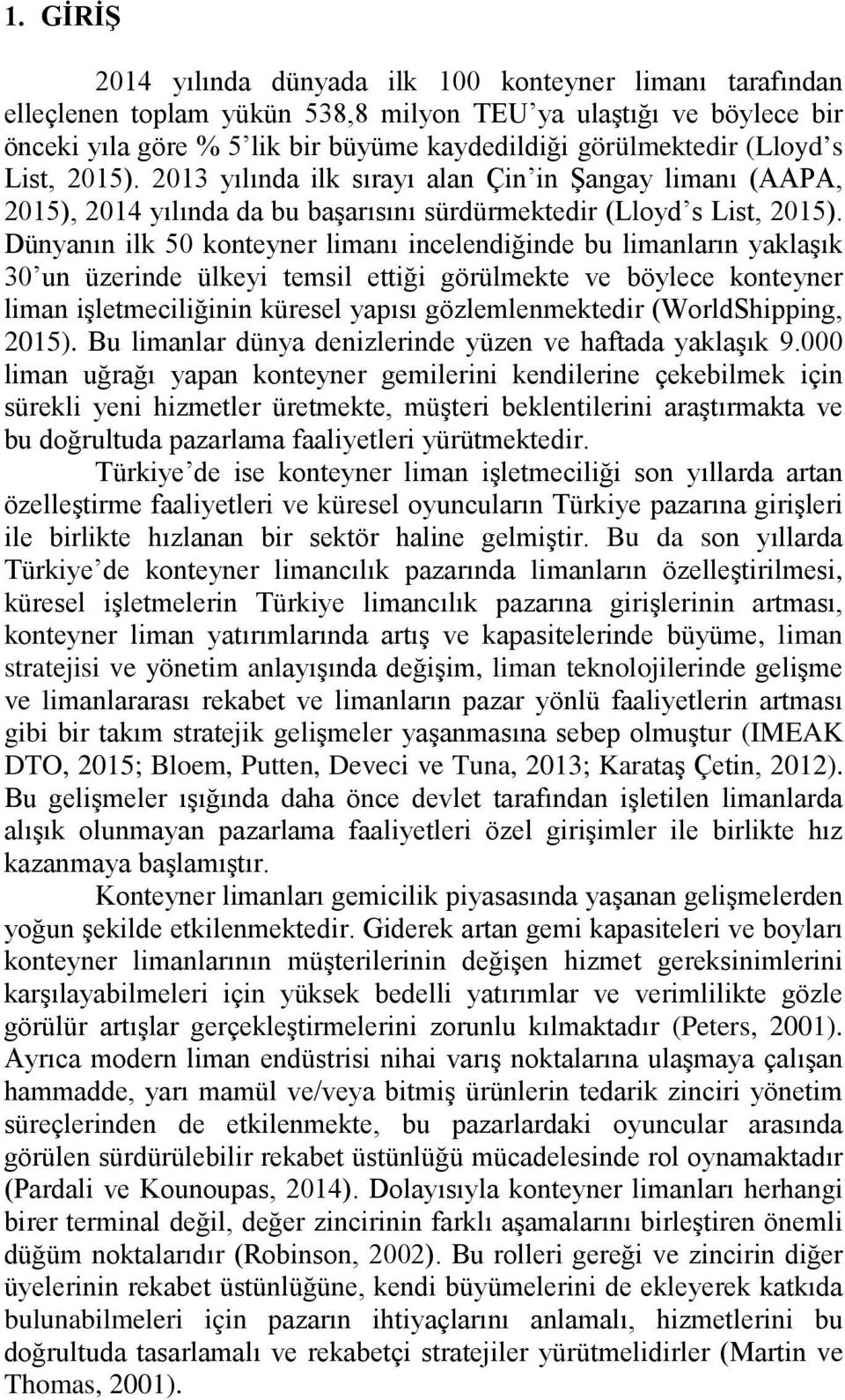 Dünyanın ilk 50 konteyner limanı incelendiğinde bu limanların yaklaşık 30 un üzerinde ülkeyi temsil ettiği görülmekte ve böylece konteyner liman işletmeciliğinin küresel yapısı gözlemlenmektedir